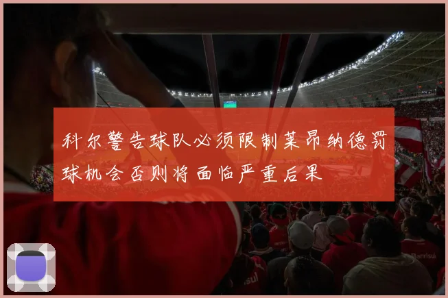 科尔警告球队必须限制莱昂纳德罚球机会否则将面临严重后果