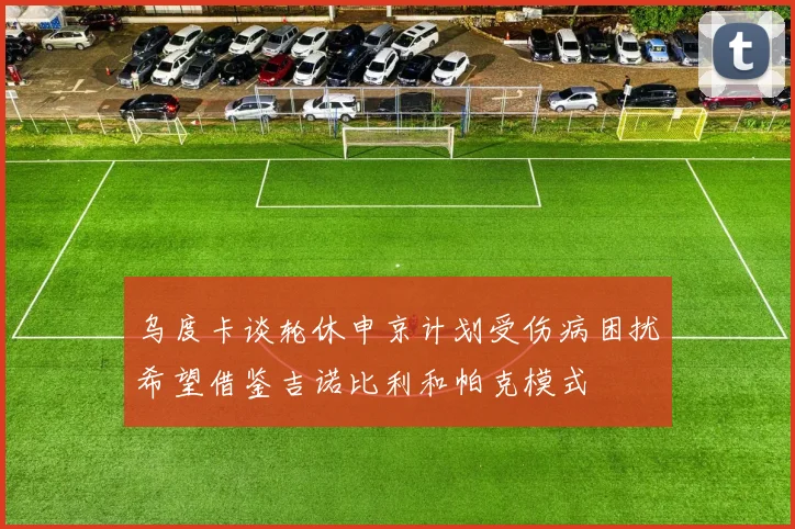 乌度卡谈轮休申京计划受伤病困扰希望借鉴吉诺比利和帕克模式