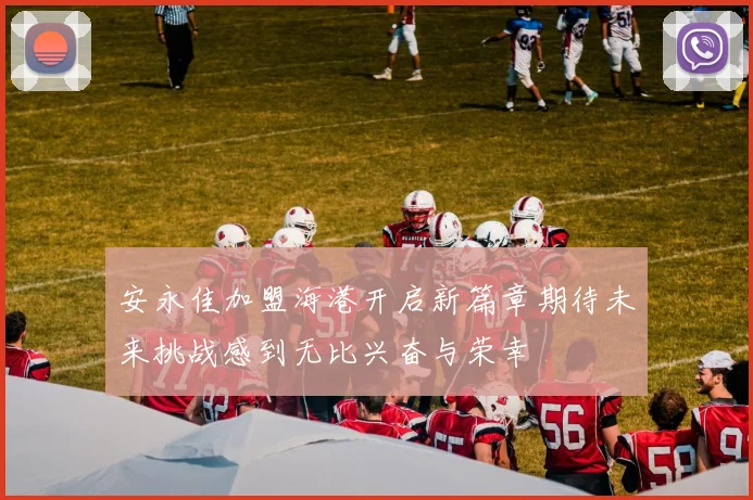 安永佳加盟海港开启新篇章期待未来挑战感到无比兴奋与荣幸